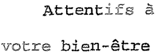 ATTENTIFS À VOTRE BIEN-ÊTRE