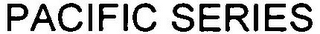 PACIFIC SERIES