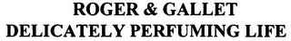 ROGER & GALLET DELICATELY PERFUMING LIFE