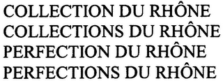 COLLECTION DU RHÔNE COLLECTIONS DU RHÔNE PERFECTION DU RHÔNE PERFECTIONS DU RHÔNE