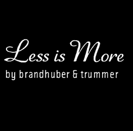 LESS IS MORE BY BRANDHUBER & TRUMMER