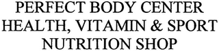 PERFECT BODY CENTER HEALTH, VITAMIN & SPORT NUTRITION SHOP