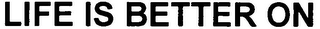 LIFE IS BETTER ON