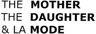 THE MOTHER THE DAUGHTER & LA MODE