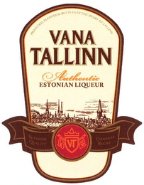 VANA TALLINN AUTHENTIC ESTONIAN LIQUEUR AUTHENTIC ESTONIAN LIQUEUR SUPERIOR QUALITY VT ORIGINAL RECIPE PRODUCED, BLENDED & BOTTLED IN THE HEART OF TALLINN