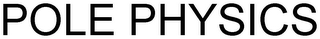 POLE PHYSICS