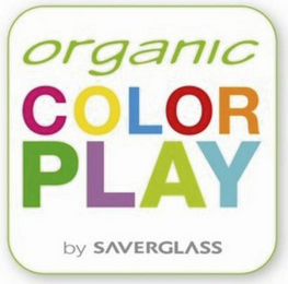 ORGANIC COLOR PLAY BY SAVERGLASS