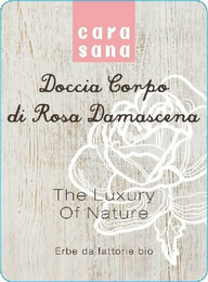 CARA SANA DOCCIA CORPO DI ROSA DAMASCENA THE LUXURY OF NATURE ERBE DA FATTORIE BIO