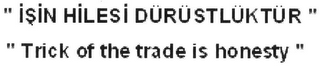 "ISIN HILESI DÜRÜSTLÜKTÜR" "TRICK OF THE TRADE IS HONESTY"