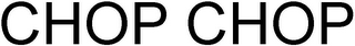 CHOP CHOP