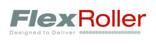 FLEXROLLER DESIGNED TO DELIVER