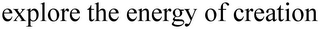 EXPLORE THE ENERGY OF CREATION