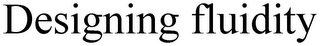 DESIGNING FLUIDITY