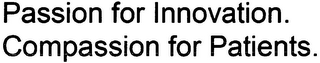 PASSION FOR INNOVATION. COMPASSION FOR PATIENTS.