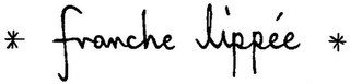 * FRANCHE LIPPÉE *