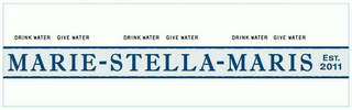 DRINK WATER GIVE WATER DRINK WATER GIVE WATER DRINK WATER GIVE WATER MARIE-STELLA-MARIS EST. 2011