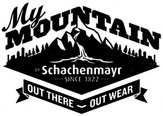 MY MOUNTAIN BY SCHACHENMAYR SINCE 1822 OUT THERE OUT WEAR