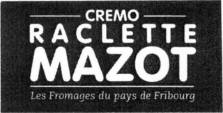 CREMO RACLETTE MAZOT LES FROMAGES DU PAYS DE FRIBOURG