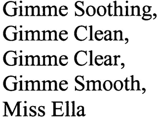 GIMME SOOTHING, GIMME CLEAN, GIMME CLEAR, GIMME SMOOTH, MISS ELLA