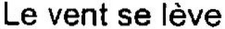 LE VENT SE LÈVE