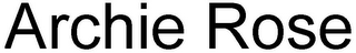 ARCHIE ROSE