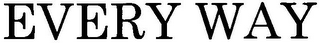 EVERY WAY