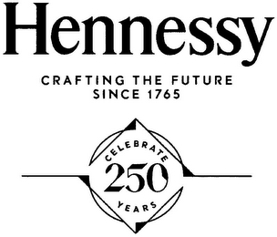 HENNESSY CRAFTING THE FUTURE SINCE 1765 CELEBRATE 250 YEARS