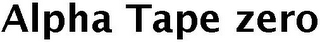 ALPHA TAPE ZERO