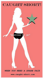 CAUGHT SHORT! "PANTIES TO GO" WHEN YOU NEED A SPARE PAIR WWW.CAUGHT-SHORT.COM