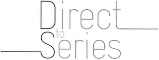 DIRECT TO SERIES