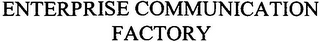 ENTERPRISE COMMUNICATION FACTORY