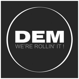 DEM WE'RE ROLLIN' IT!