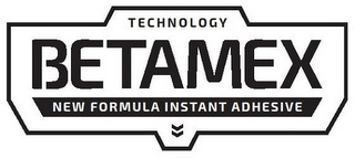 TECHNOLOGY BETAMEX NEW FORMULA INSTANT ADHESIVE