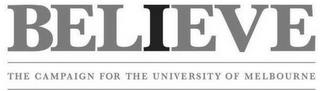 BELIEVE THE CAMPAIGN FOR THE UNIVERSITY OF MELBOURNE