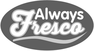 ALWAYS FRESCO