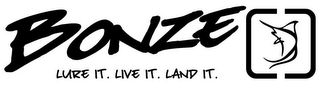 BONZE LURE IT. LIVE IT. LAND IT.