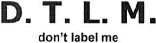 D.T.L.M. DON'T LABEL ME