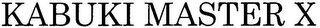 KABUKI MASTER X