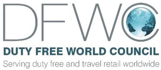 DFWC DUTY FREE WORLD COUNCIL SERVING DUTY FREE AND TRAVEL RETAIL WORLDWIDE.