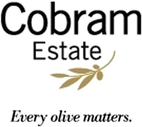 COBRAM ESTATE EVERY OLIVE MATTERS.