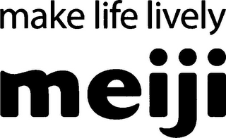 MAKE LIFE LIVELY MEIJI