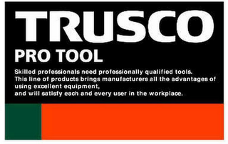 TRUSCO PRO TOOL SKILLED PROFESSIONALS NEED PROFESSIONALLY QUALIFIED TOOS. THIS LINE OF PRODUCTS BRINGS MANUFACTURERS ALL THE ADVANTAGES OF USIHG EXCELLENT EQUIPMENT, AND WILL SATISFY EACH AND EVERY USER IN THE WORKPLACE.