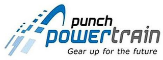 PUNCH POWERTRAIN GEAR UP FOR THE FUTURE