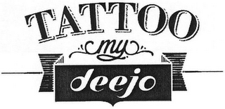 TATTOO MY DEEJO