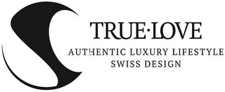 TRUE LOVE AUTHENTIC LUXURY LIFESTYLE SWISS DESIGN