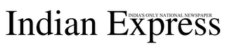 INDIAN EXPRESS INDIA'S ONLY NATIONAL NEWSPAPER