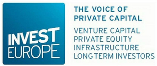 INVEST EUROPE THE VOICE OF PRIVATE CAPITAL VENTURE CAPITAL PRIVATE EQUITY INFRASTRUCTURE LONG TERM INVESTORS