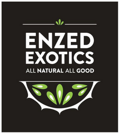 ENZED EXOTICS ALL NATURAL ALL GOOD