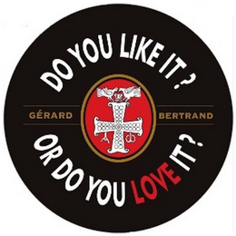 DO YOU LIKE IT ? OR DO YOU LOVE IT ? GÉRARD BERTRAND