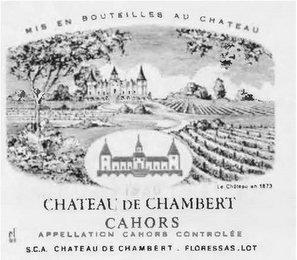 MIS EN BOUTEILLES AU CHATEAU LE CHATEAU EN 1873 CHATEAU DE CHAMBERT CAHORS APPELATION CAHORS CONTROLEE S.C.A. CHATEAU DE CHAMBERT . FLORESSAS . LOT